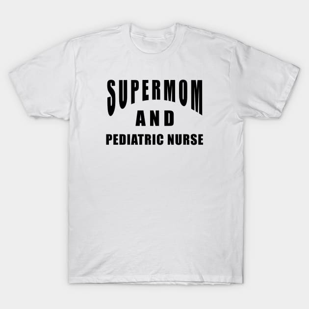 Pediatric Nurse Supermom Saying Birthday Gift T-Shirt by SpaceKiddo